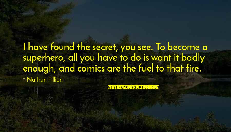 Nathan Fillion Serenity Quotes By Nathan Fillion: I have found the secret, you see. To