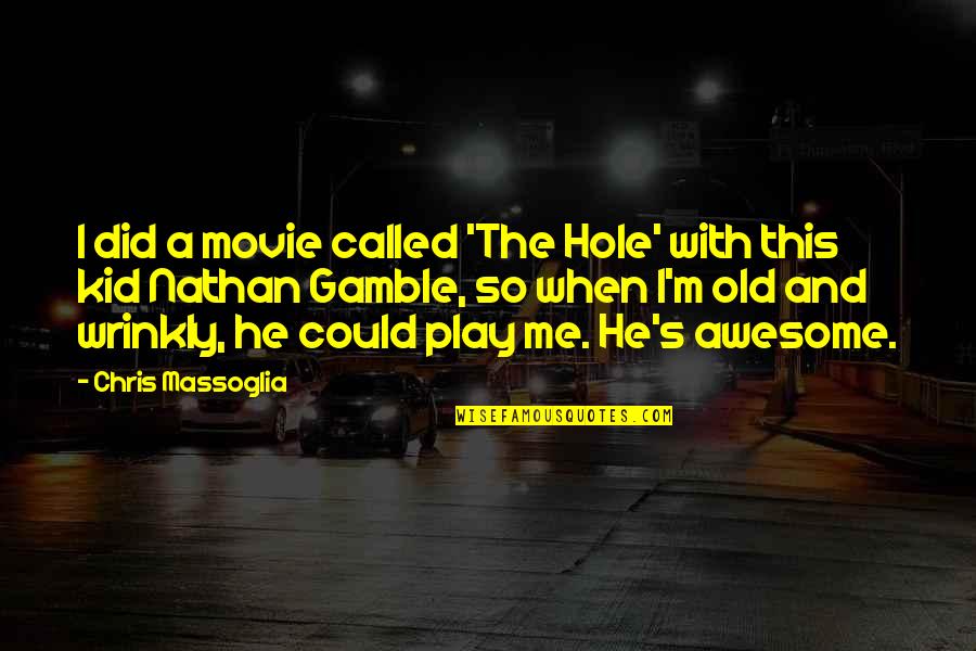 Nathan Gamble Quotes By Chris Massoglia: I did a movie called 'The Hole' with