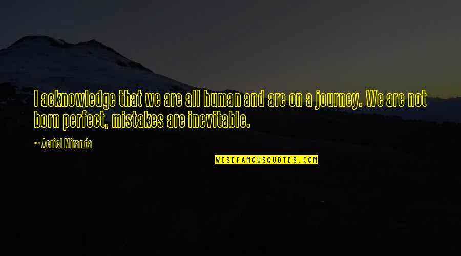 Nathan Gerbe Quotes By Aeriel Miranda: I acknowledge that we are all human and