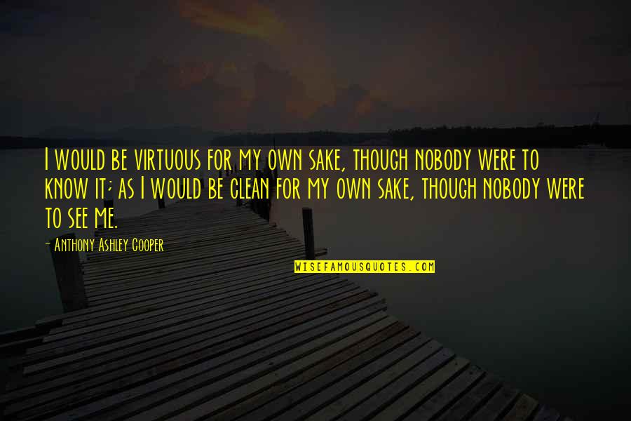 Nathan Grisdale Quotes By Anthony Ashley Cooper: I would be virtuous for my own sake, Nathan Grisdale Quotes By Anthony Ashley Cooper: I would be virtuous for my own sake,