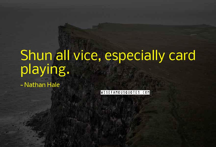 Nathan Hale quotes: Shun all vice, especially card playing.