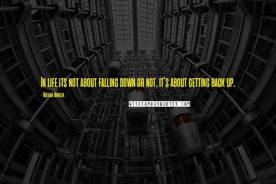 Nathan Hangen quotes: In life its not about falling down or not, it's about getting back up.