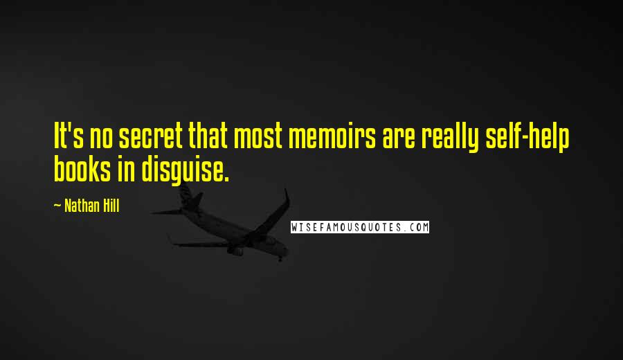 Nathan Hill quotes: It's no secret that most memoirs are really self-help books in disguise.