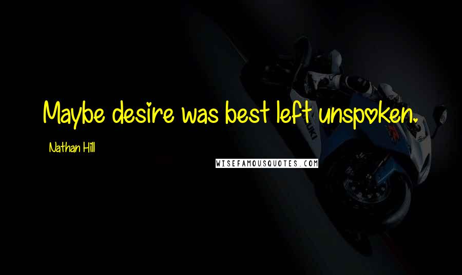 Nathan Hill quotes: Maybe desire was best left unspoken.