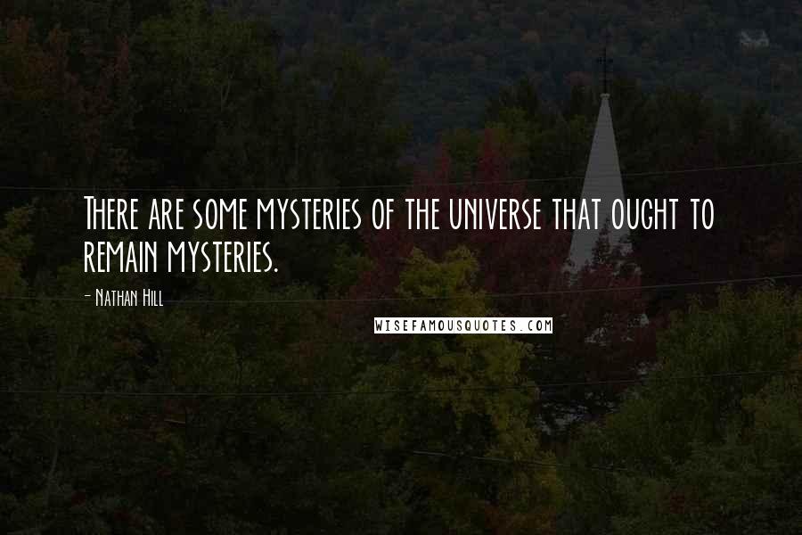 Nathan Hill quotes: There are some mysteries of the universe that ought to remain mysteries.