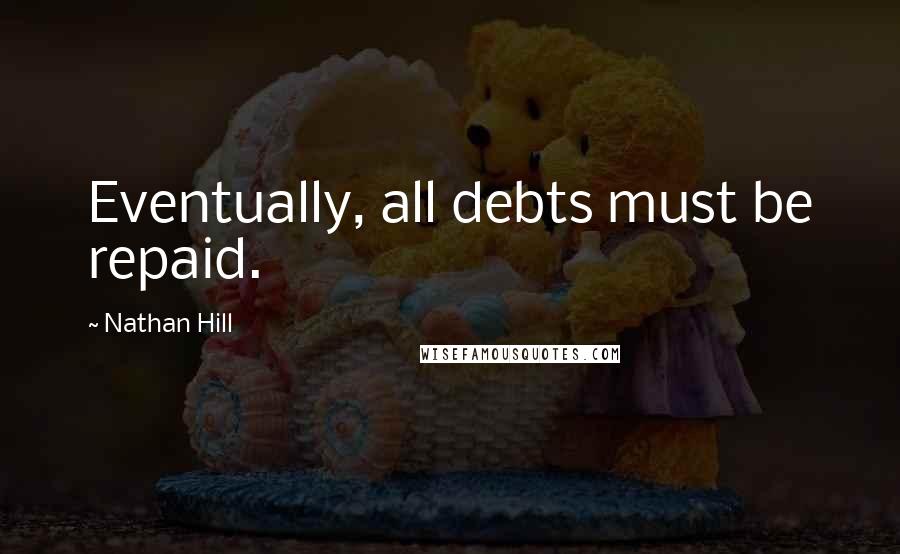 Nathan Hill quotes: Eventually, all debts must be repaid.