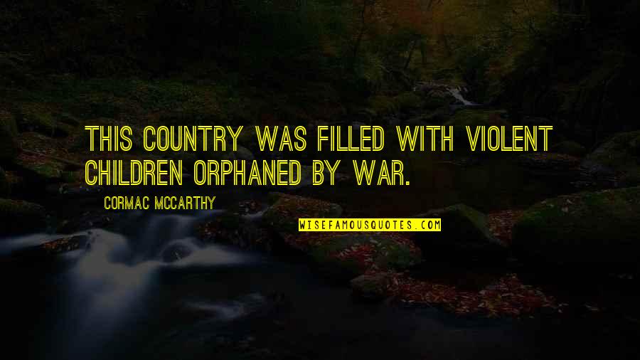 Nathan Ingram Quotes By Cormac McCarthy: This country was filled with violent children orphaned