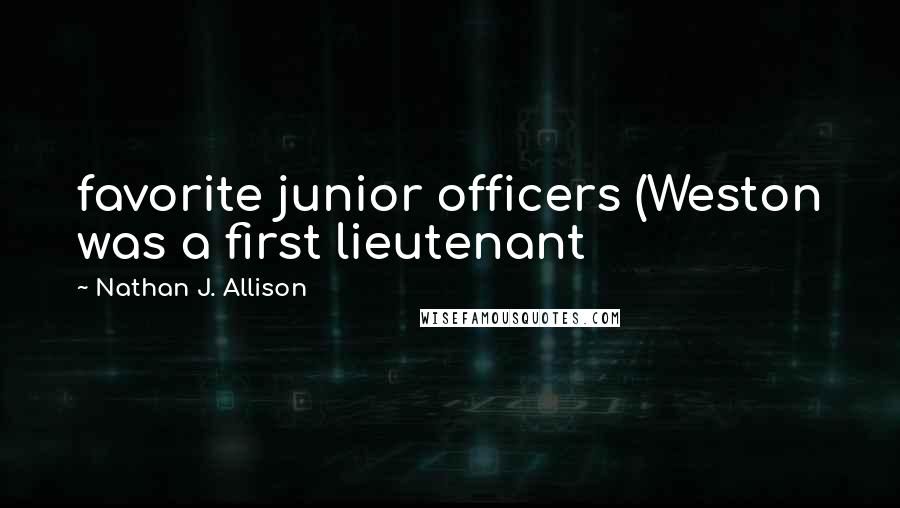 Nathan J. Allison quotes: favorite junior officers (Weston was a first lieutenant