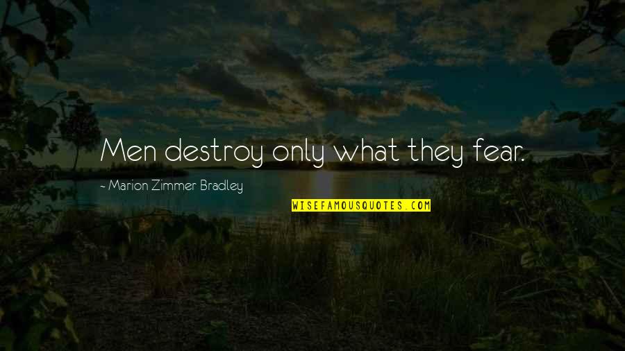 Nathan Jacobson Quotes By Marion Zimmer Bradley: Men destroy only what they fear.