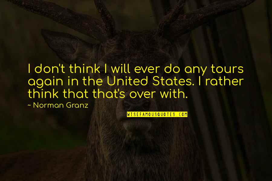 Nathan Kelly Quotes By Norman Granz: I don't think I will ever do any Nathan Kelly Quotes By Norman Granz: I don't think I will ever do any