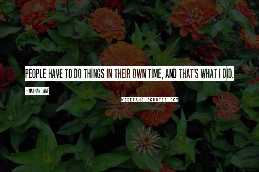 Nathan Lane quotes: People have to do things in their own time, and that's what I did.