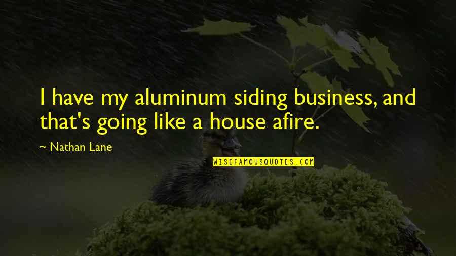 Nathan Lane Quotes By Nathan Lane: I have my aluminum siding business, and that's