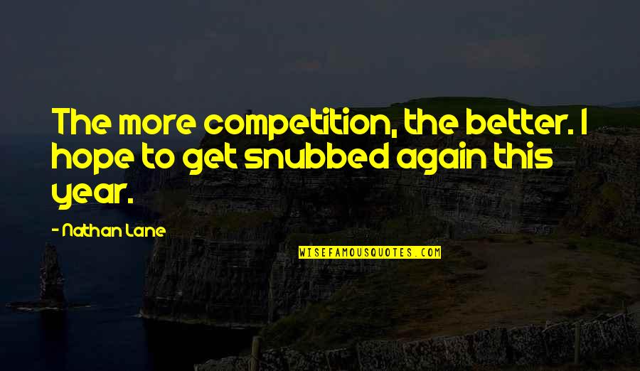 Nathan Lane Quotes By Nathan Lane: The more competition, the better. I hope to