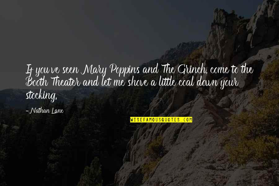 Nathan Lane Quotes By Nathan Lane: If you've seen Mary Poppins and The Grinch, Nathan Lane Quotes By Nathan Lane: If you've seen Mary Poppins and The Grinch,