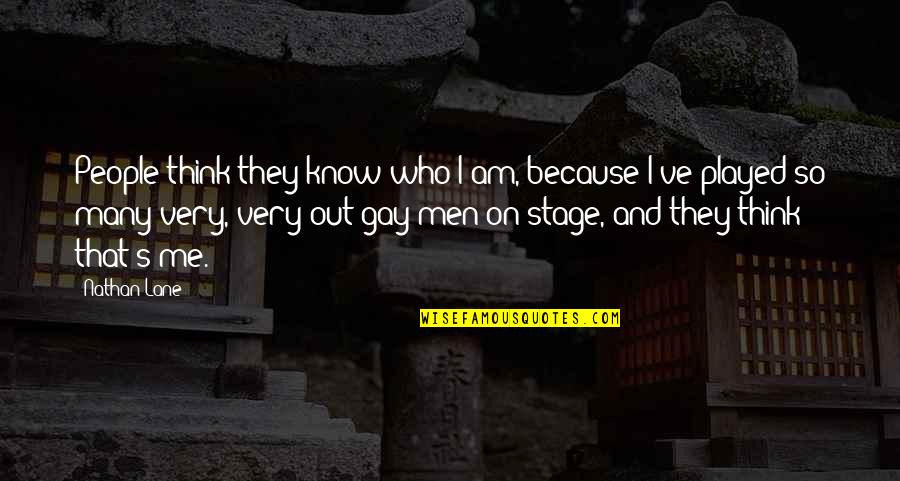 Nathan Lane Quotes By Nathan Lane: People think they know who I am, because Nathan Lane Quotes By Nathan Lane: People think they know who I am, because