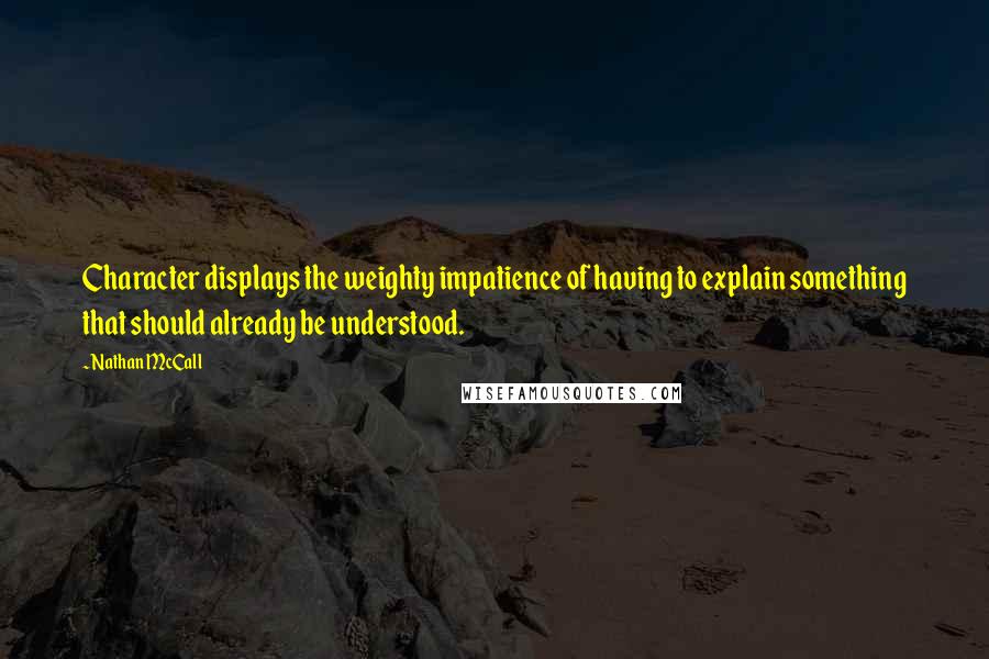 Nathan McCall quotes: Character displays the weighty impatience of having to explain something that should already be understood. Nathan McCall quotes: Character displays the weighty impatience of having to explain something that should already be understood.