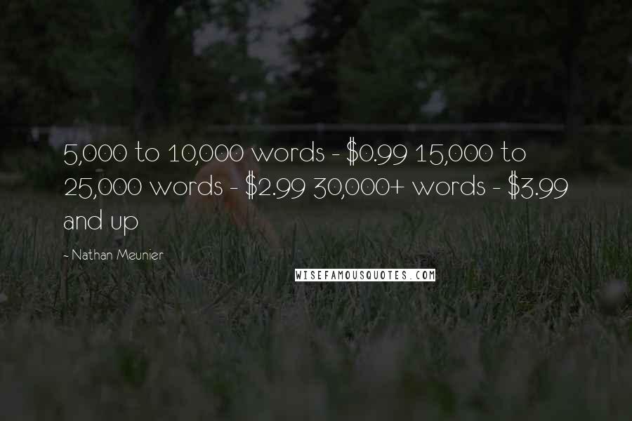 Nathan Meunier quotes: 5,000 to 10,000 words - $0.99 15,000 to 25,000 words - $2.99 30,000+ words - $3.99 and up