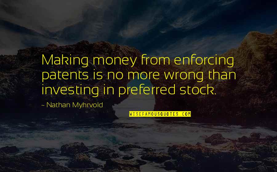 Nathan Myhrvold Quotes By Nathan Myhrvold: Making money from enforcing patents is no more