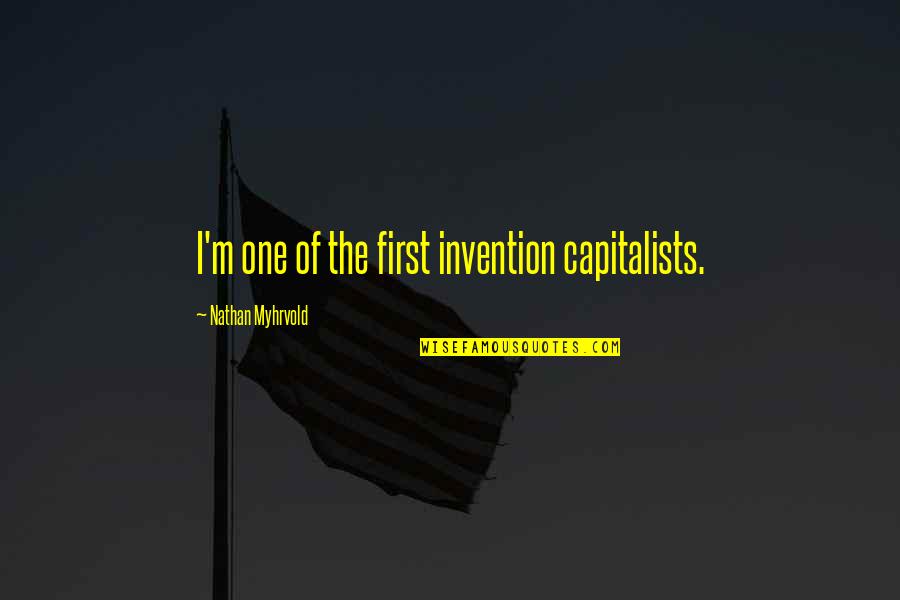 Nathan Myhrvold Quotes By Nathan Myhrvold: I'm one of the first invention capitalists.