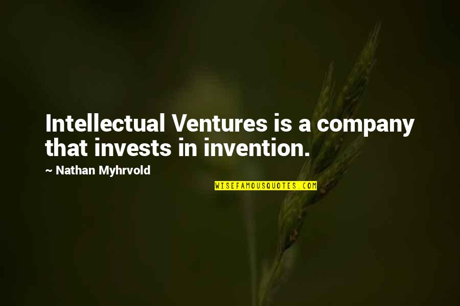 Nathan Myhrvold Quotes By Nathan Myhrvold: Intellectual Ventures is a company that invests in