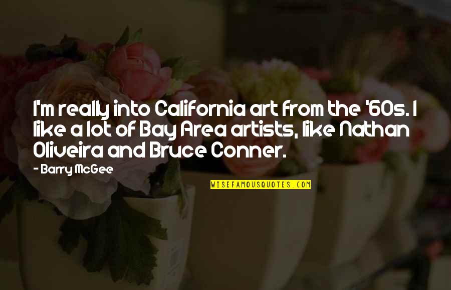 Nathan Oliveira Quotes By Barry McGee: I'm really into California art from the '60s.