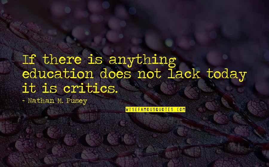 Nathan Pusey Quotes By Nathan M. Pusey: If there is anything education does not lack