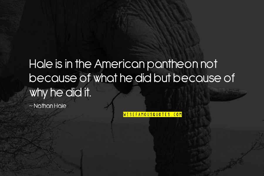 Nathan Quotes By Nathan Hale: Hale is in the American pantheon not because