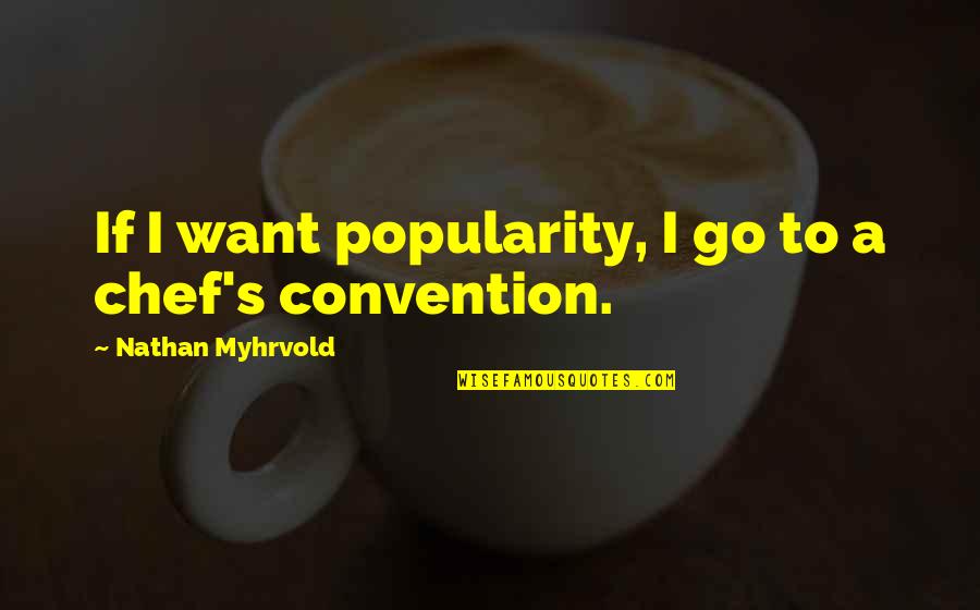 Nathan Quotes By Nathan Myhrvold: If I want popularity, I go to a