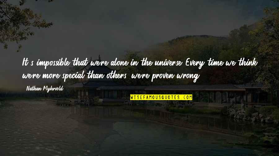 Nathan Quotes By Nathan Myhrvold: It's impossible that we're alone in the universe.