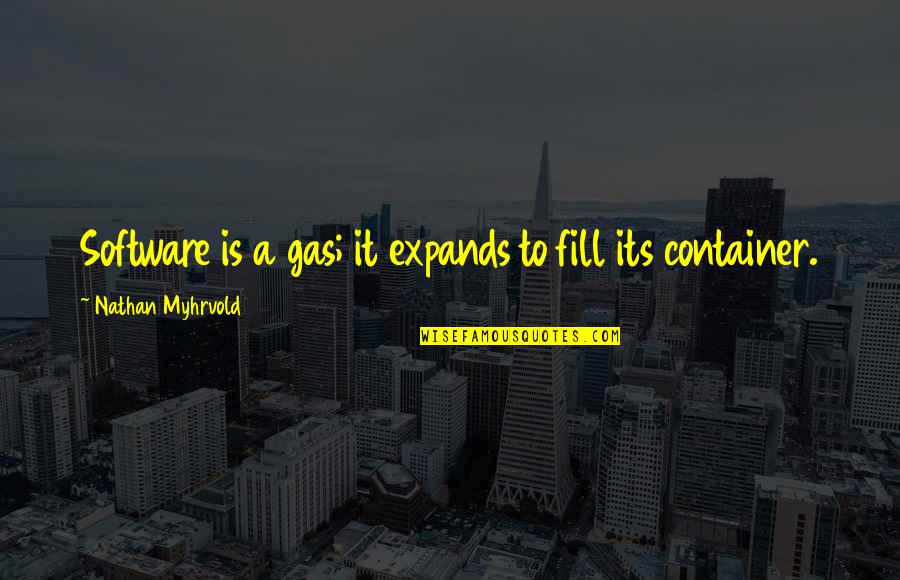 Nathan Quotes By Nathan Myhrvold: Software is a gas; it expands to fill