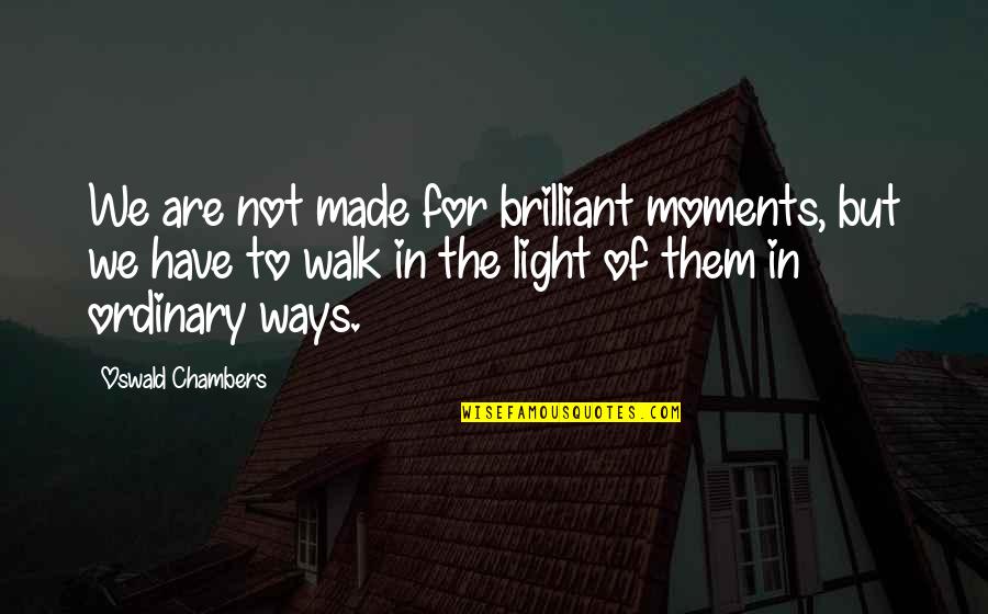 Nathan Radley Tkam Quotes By Oswald Chambers: We are not made for brilliant moments, but Nathan Radley Tkam Quotes By Oswald Chambers: We are not made for brilliant moments, but