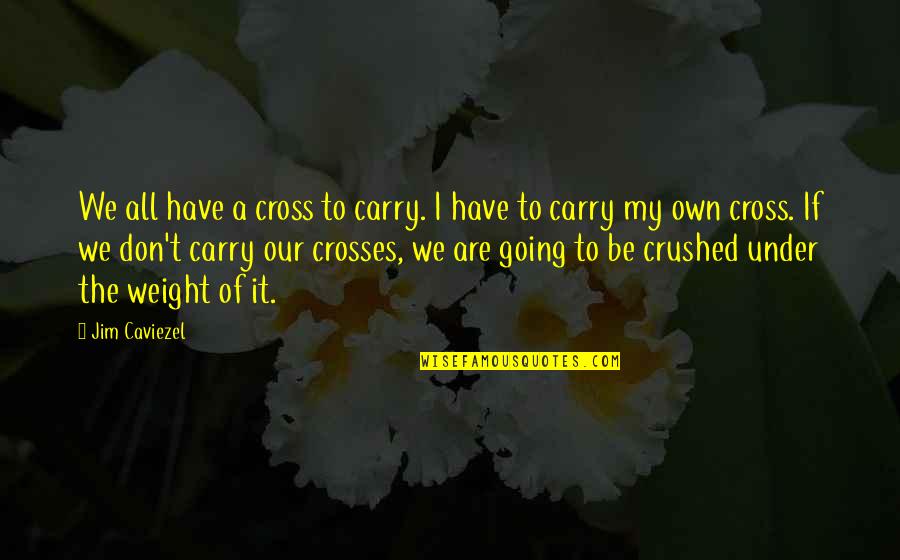 Nathan Scott Voiceover Quotes By Jim Caviezel: We all have a cross to carry. I