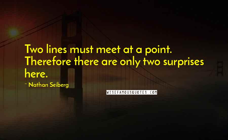 Nathan Seiberg quotes: Two lines must meet at a point. Therefore there are only two surprises here.