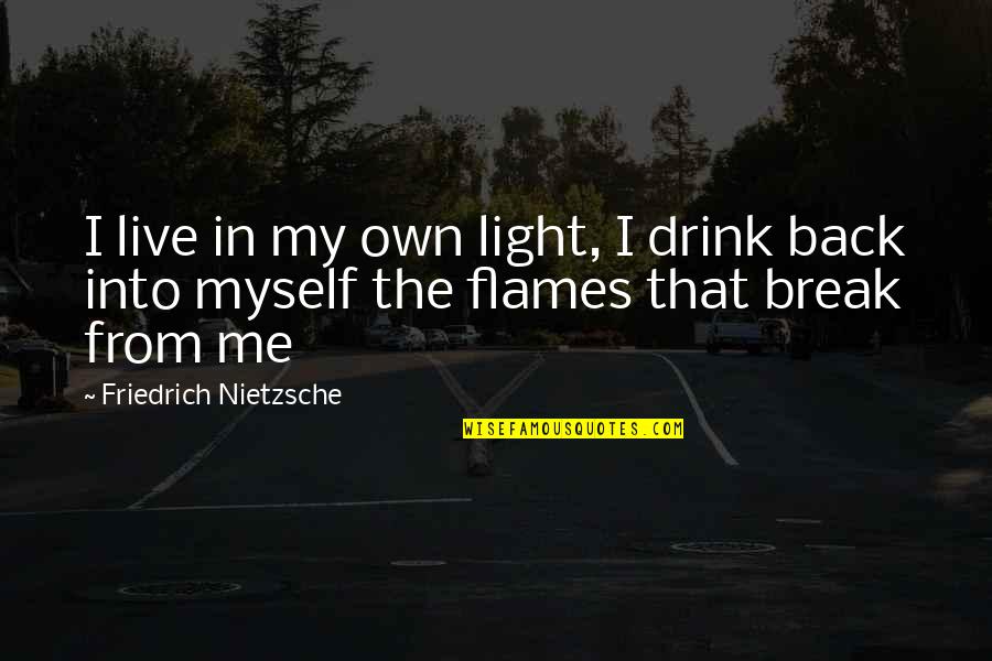 Nathan Sims Quotes By Friedrich Nietzsche: I live in my own light, I drink