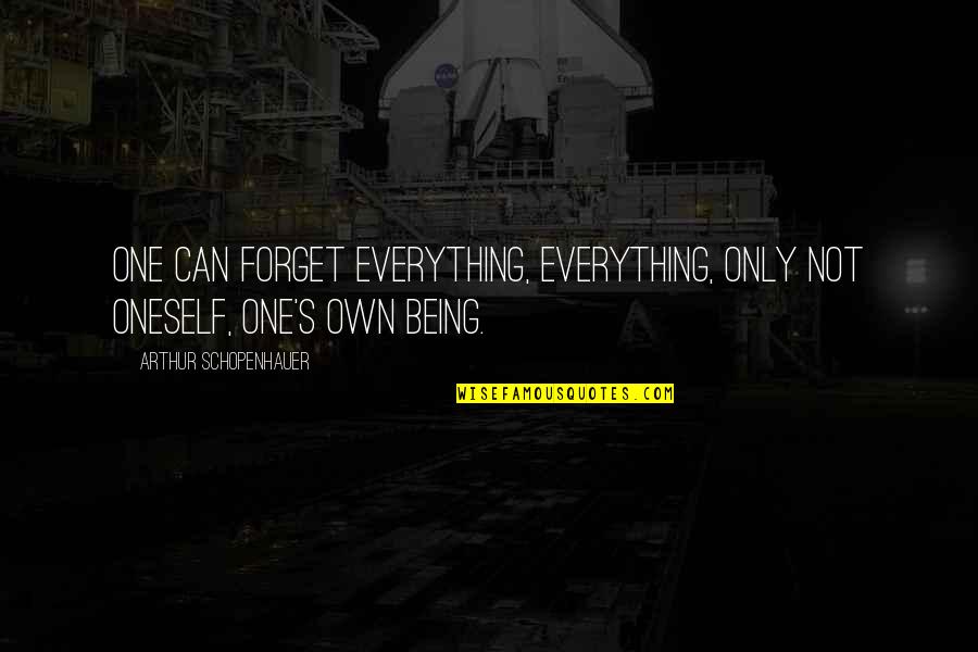 Nathanael Bible Quotes By Arthur Schopenhauer: One can forget everything, everything, only not oneself,