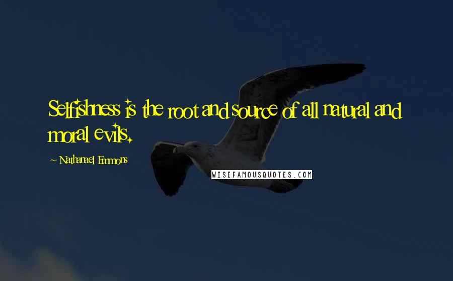 Nathanael Emmons quotes: Selfishness is the root and source of all natural and moral evils.
