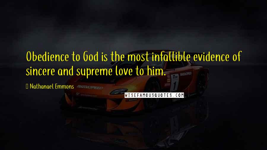 Nathanael Emmons quotes: Obedience to God is the most infallible evidence of sincere and supreme love to him.