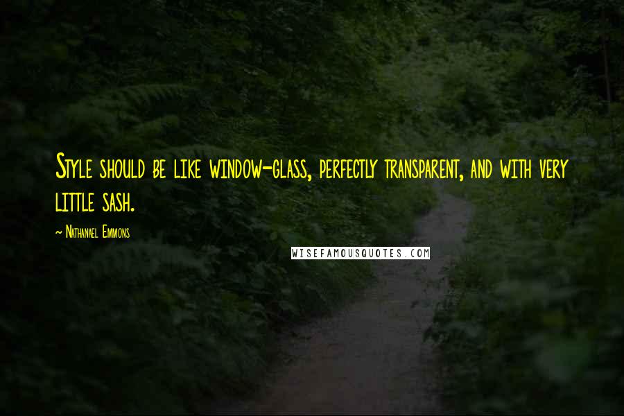 Nathanael Emmons quotes: Style should be like window-glass, perfectly transparent, and with very little sash.