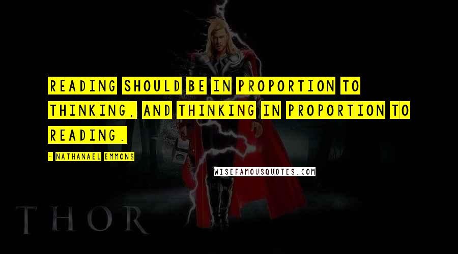 Nathanael Emmons quotes: Reading should be in proportion to thinking, and thinking in proportion to reading.