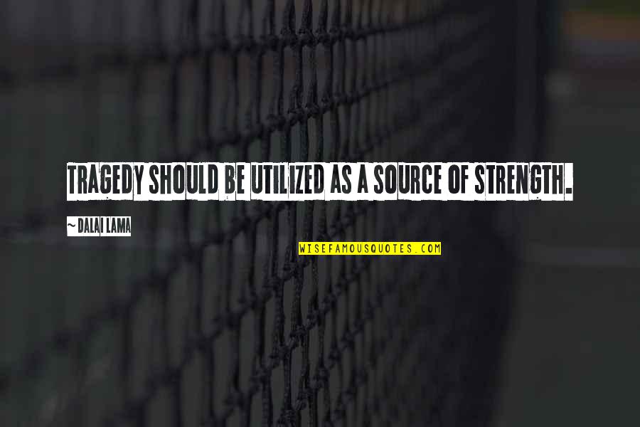 Nathanael Greene Quotes By Dalai Lama: Tragedy should be utilized as a source of Nathanael Greene Quotes By Dalai Lama: Tragedy should be utilized as a source of