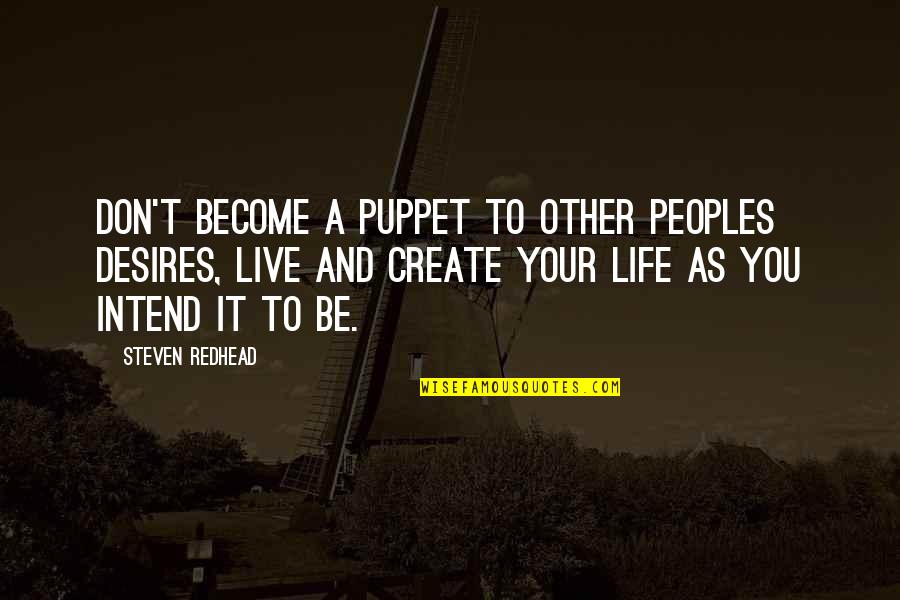 Nathanael Greene Quotes By Steven Redhead: Don't become a puppet to other peoples desires, Nathanael Greene Quotes By Steven Redhead: Don't become a puppet to other peoples desires,