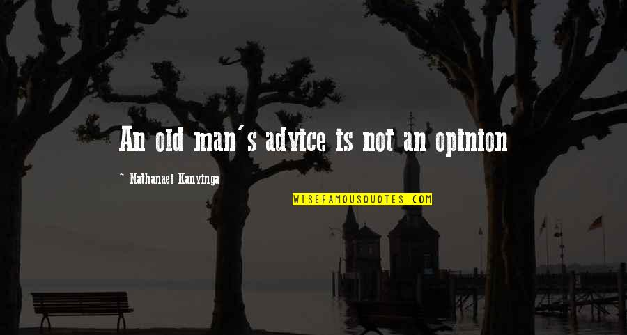 Nathanael Quotes By Nathanael Kanyinga: An old man's advice is not an opinion
