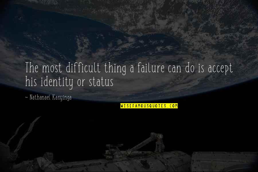 Nathanael Quotes By Nathanael Kanyinga: The most difficult thing a failure can do