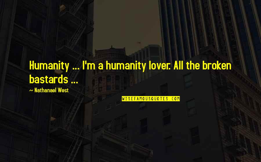 Nathanael Quotes By Nathanael West: Humanity ... I'm a humanity lover. All the