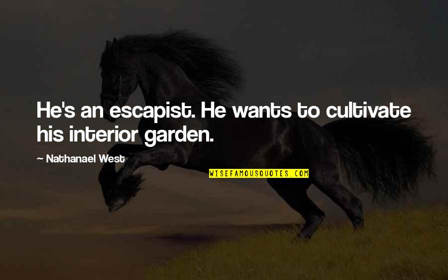 Nathanael Quotes By Nathanael West: He's an escapist. He wants to cultivate his