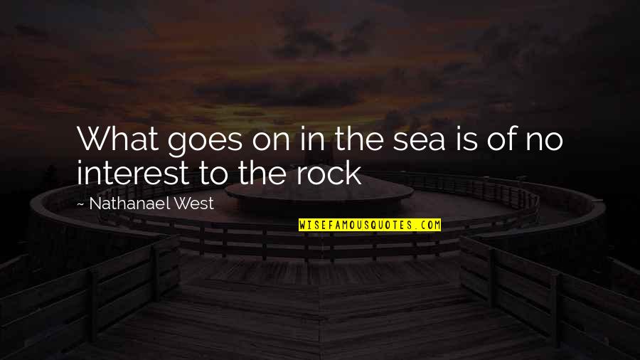 Nathanael Quotes By Nathanael West: What goes on in the sea is of