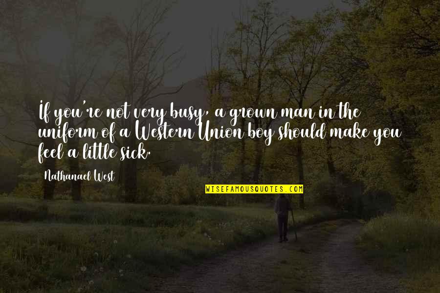Nathanael West Quotes By Nathanael West: If you're not very busy, a grown man Nathanael West Quotes By Nathanael West: If you're not very busy, a grown man