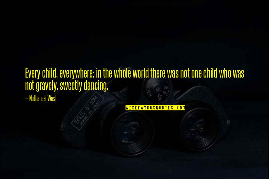 Nathanael West Quotes By Nathanael West: Every child, everywhere; in the whole world there Nathanael West Quotes By Nathanael West: Every child, everywhere; in the whole world there
