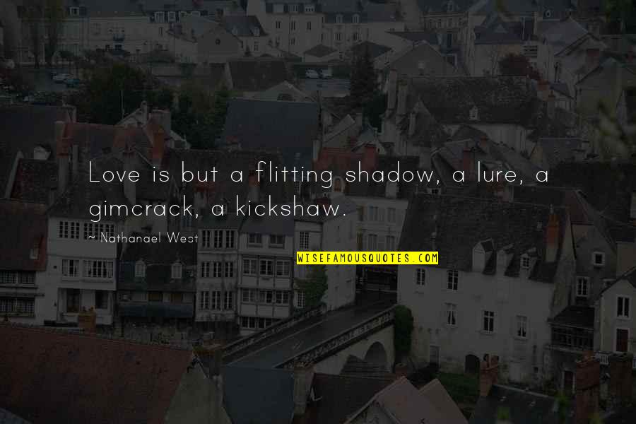 Nathanael West Quotes By Nathanael West: Love is but a flitting shadow, a lure, Nathanael West Quotes By Nathanael West: Love is but a flitting shadow, a lure,