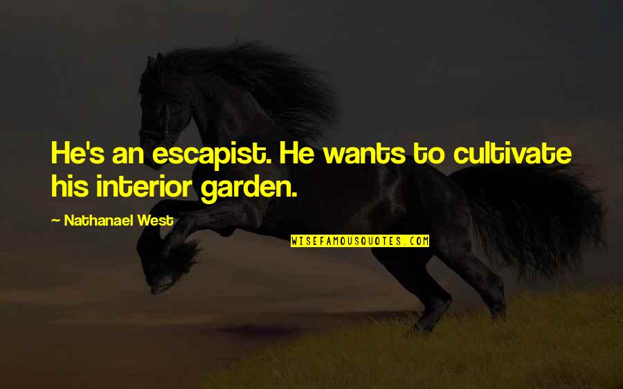 Nathanael West Quotes By Nathanael West: He's an escapist. He wants to cultivate his Nathanael West Quotes By Nathanael West: He's an escapist. He wants to cultivate his